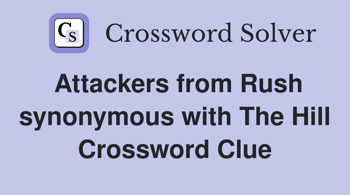 Attackers from Rush synonymous with The Hill Crossword Clue
