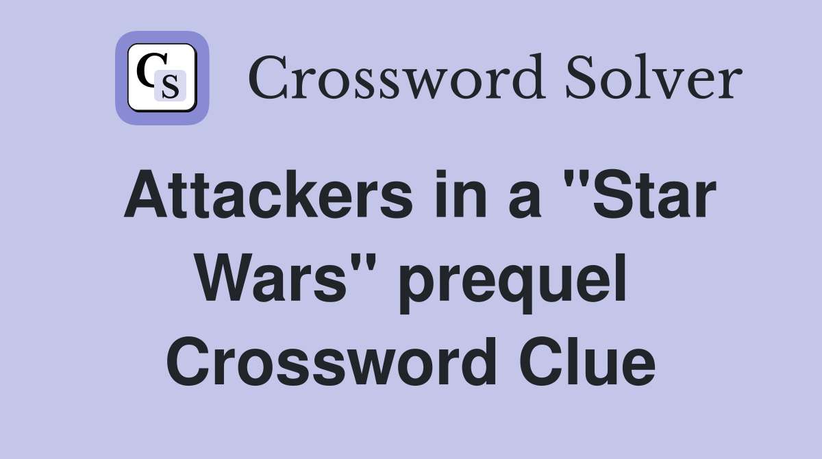 Attackers in a "Star Wars" prequel Crossword Clue