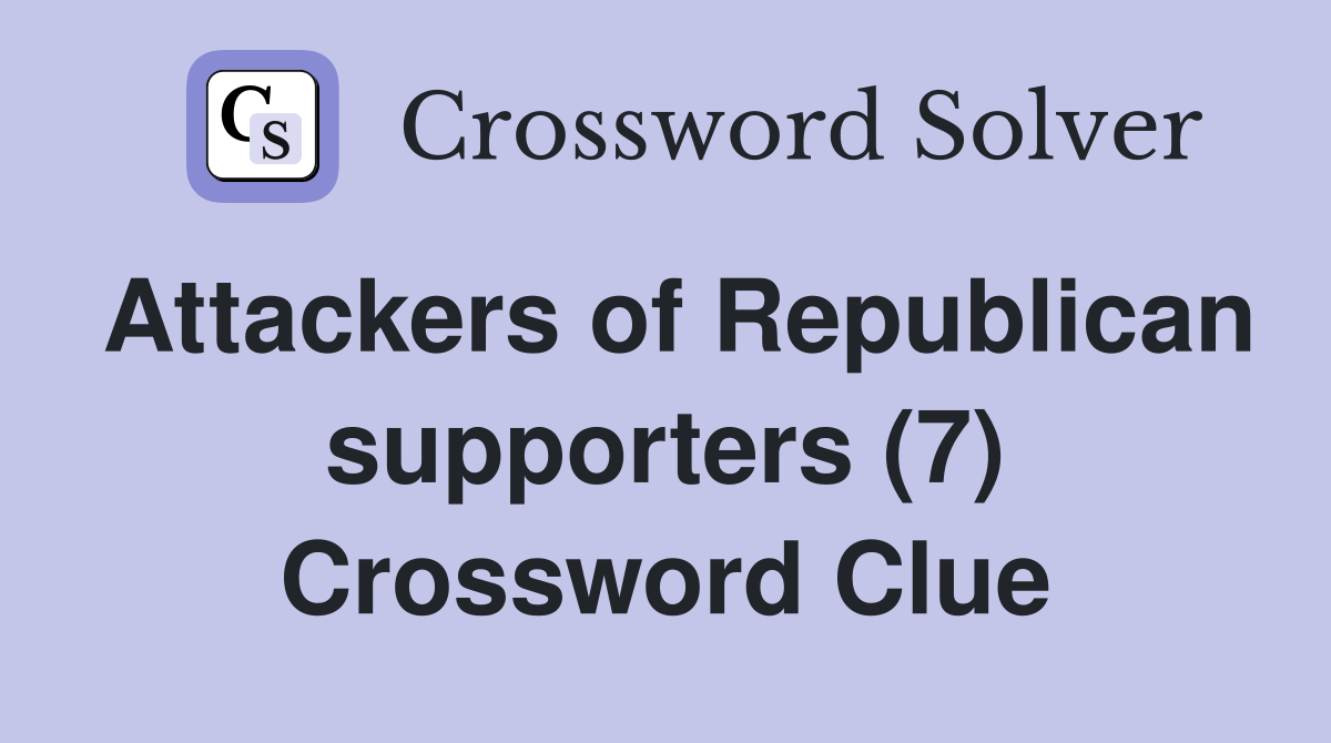 Attackers of Republican supporters (7) Crossword Clue