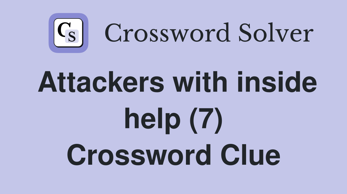 Attackers with inside help (7) Crossword Clue