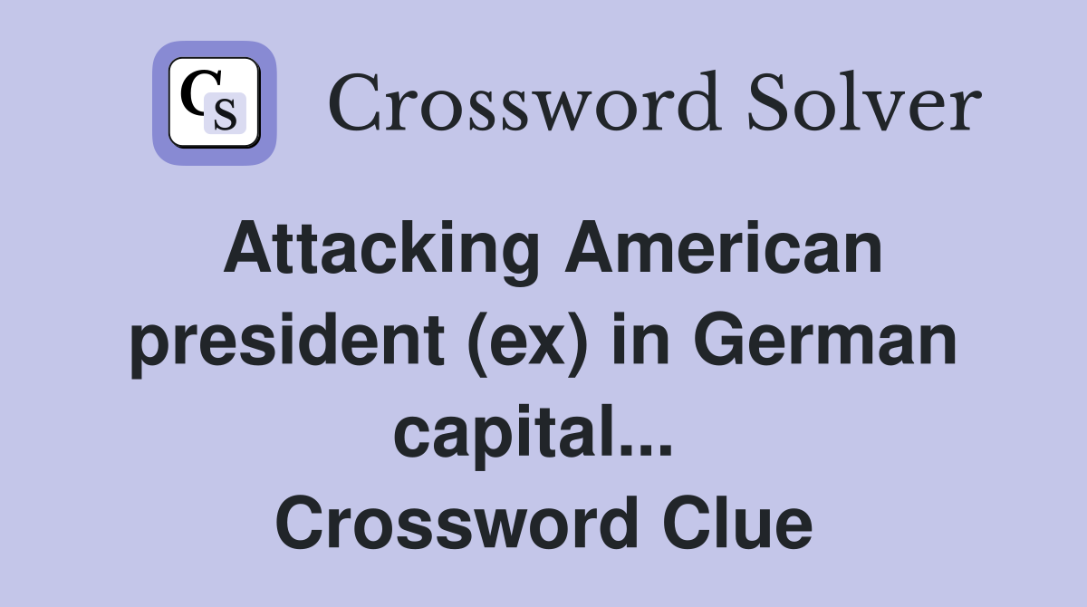 Attacking American president (ex) in German capital...  Crossword Clue