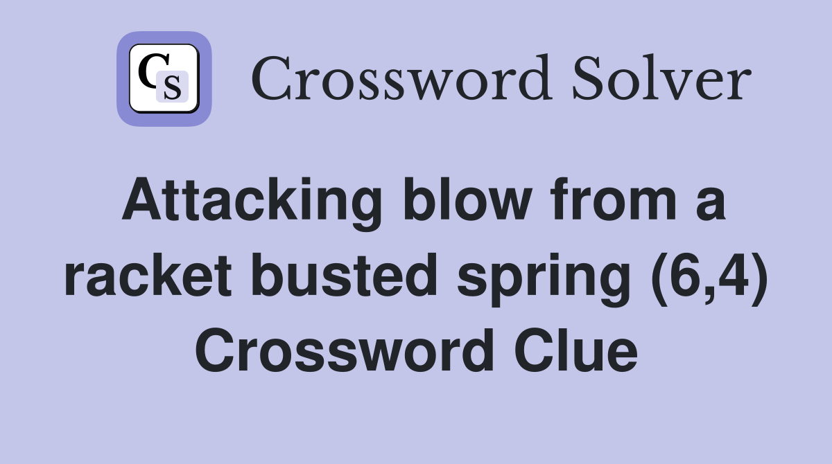 Attacking blow from a racket busted spring (6,4) Crossword Clue