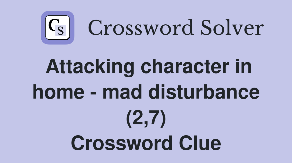 Attacking character in home - mad disturbance (2,7) Crossword Clue