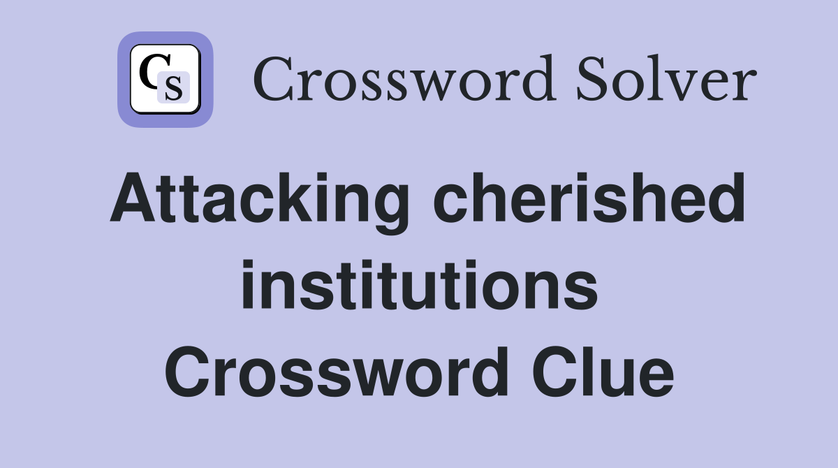 Attacking cherished institutions Crossword Clue