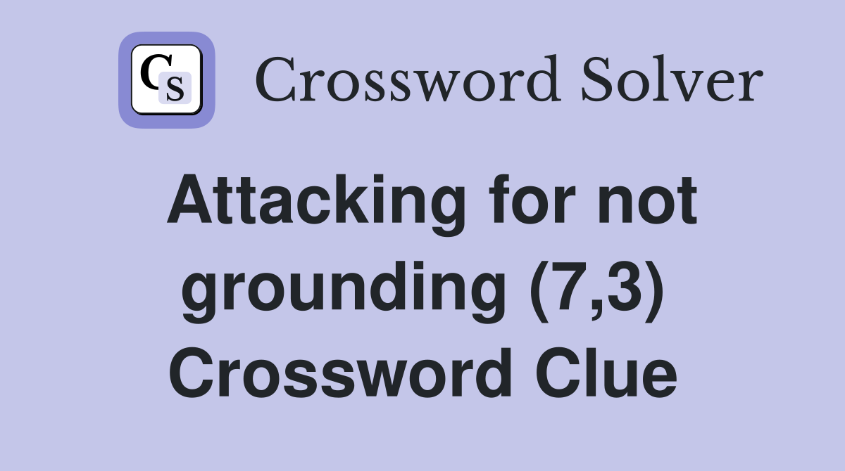 Attacking for not grounding (7,3) Crossword Clue