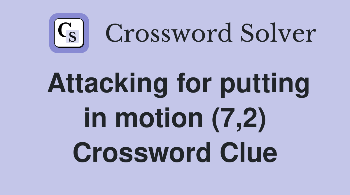 Attacking for putting in motion (7,2) Crossword Clue