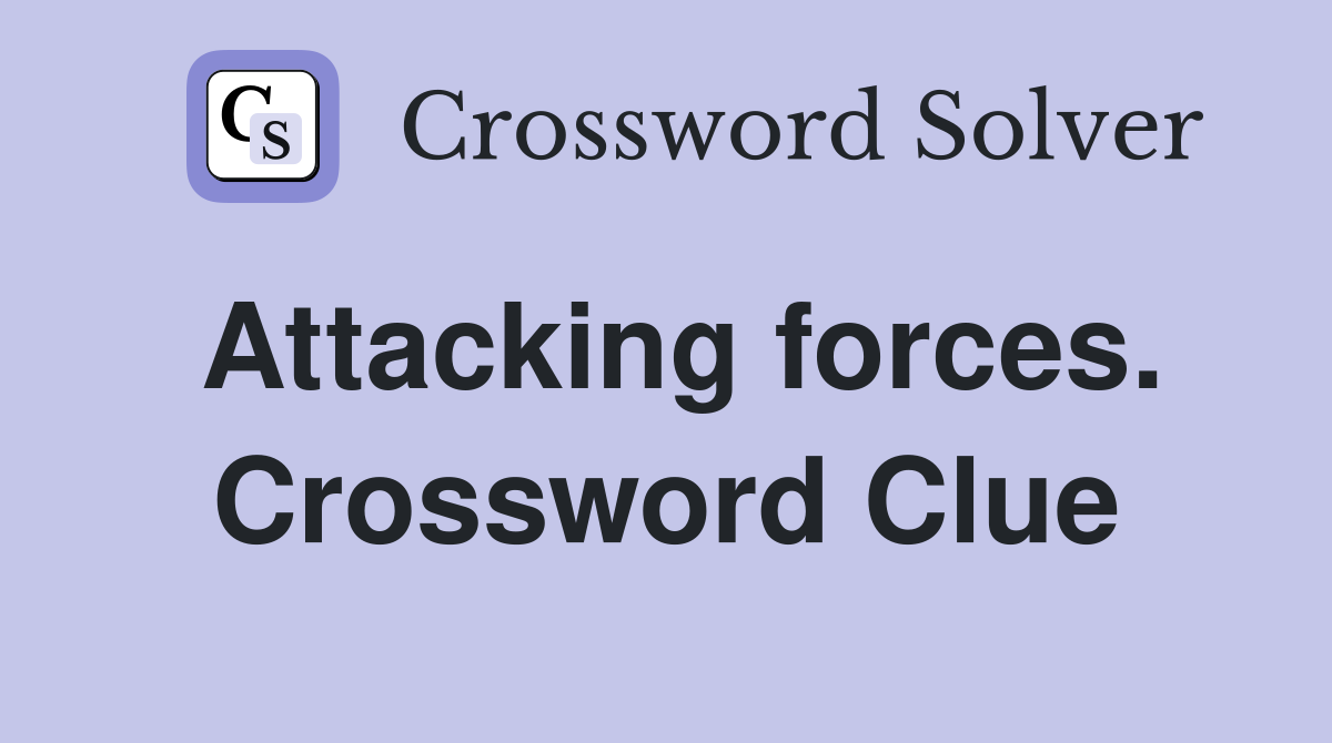 Attacking forces. Crossword Clue