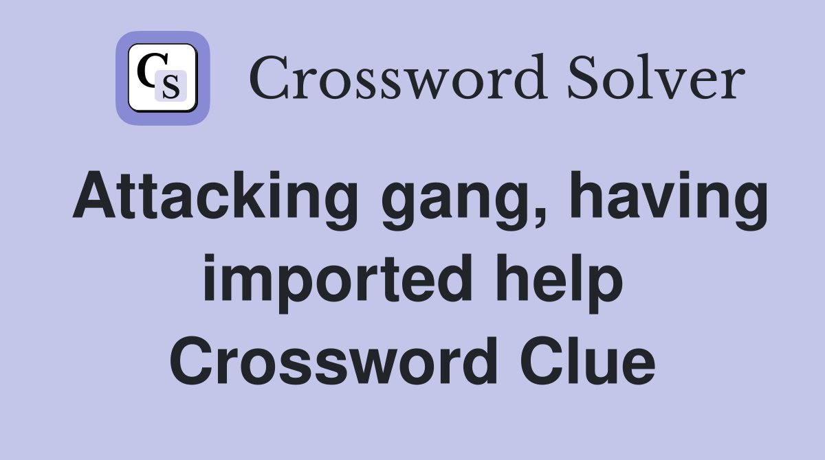 Attacking gang, having imported help Crossword Clue