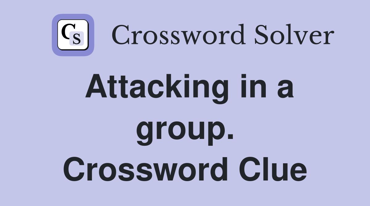 Attacking in a group. Crossword Clue