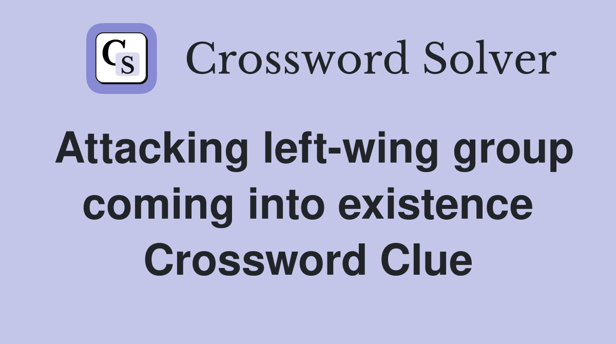 Attacking left-wing group coming into existence Crossword Clue