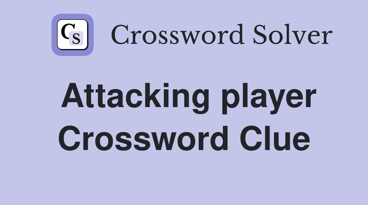 Attacking player Crossword Clue