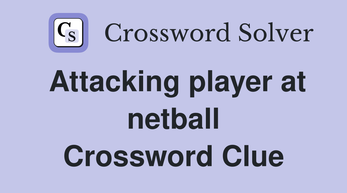 Attacking player at netball Crossword Clue
