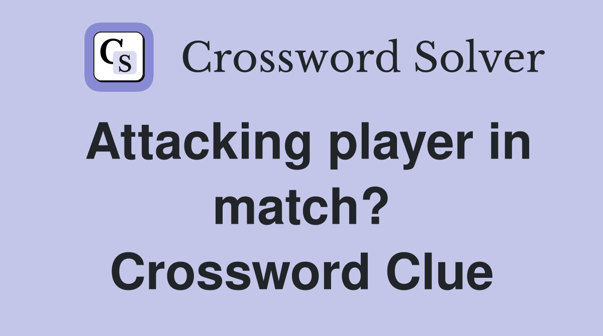 Attacking player in match? Crossword Clue Answers Crossword Solver