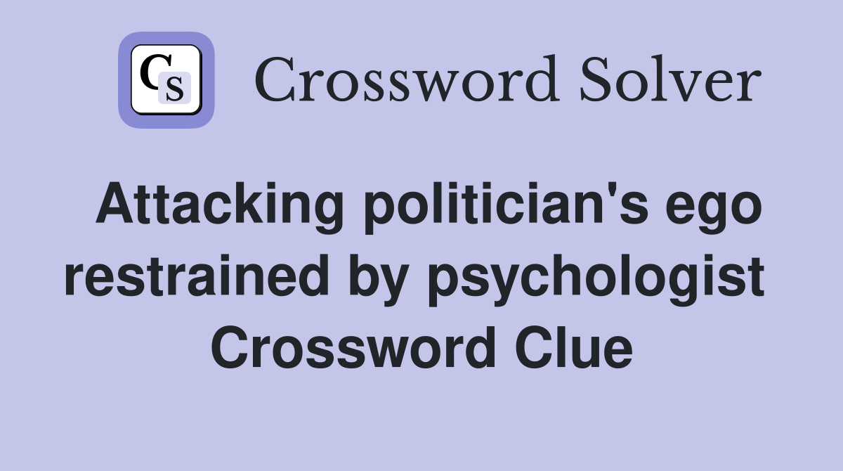 Attacking politician's ego restrained by psychologist  Crossword Clue