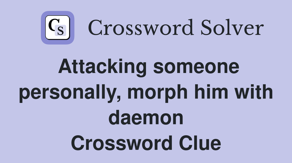 Attacking someone personally, morph him with daemon Crossword Clue