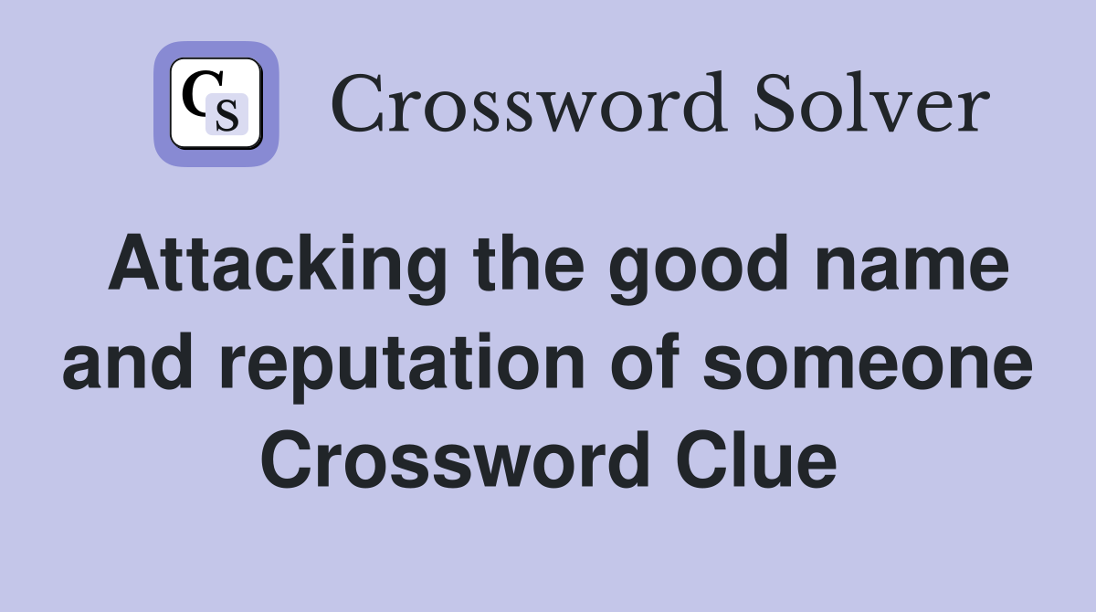 Attacking the good name and reputation of someone Crossword Clue