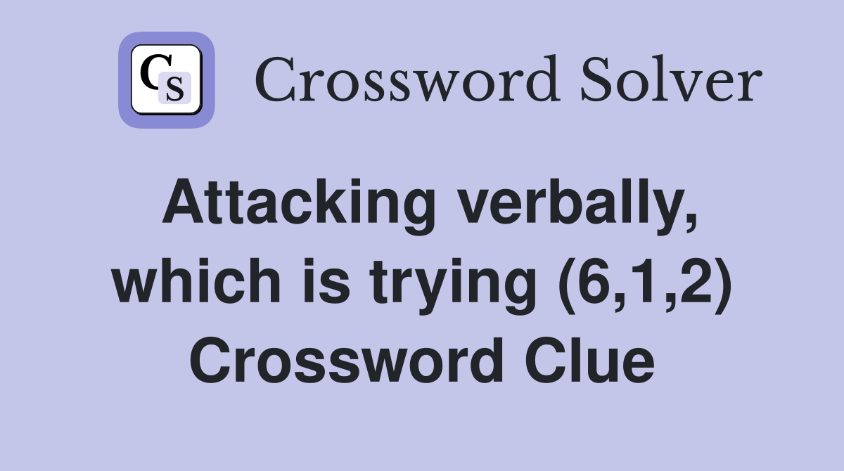 Attacking verbally, which is trying (6,1,2) Crossword Clue
