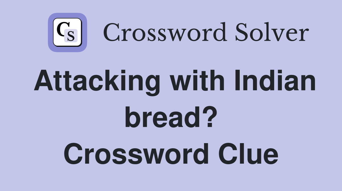 Attacking with Indian bread? Crossword Clue