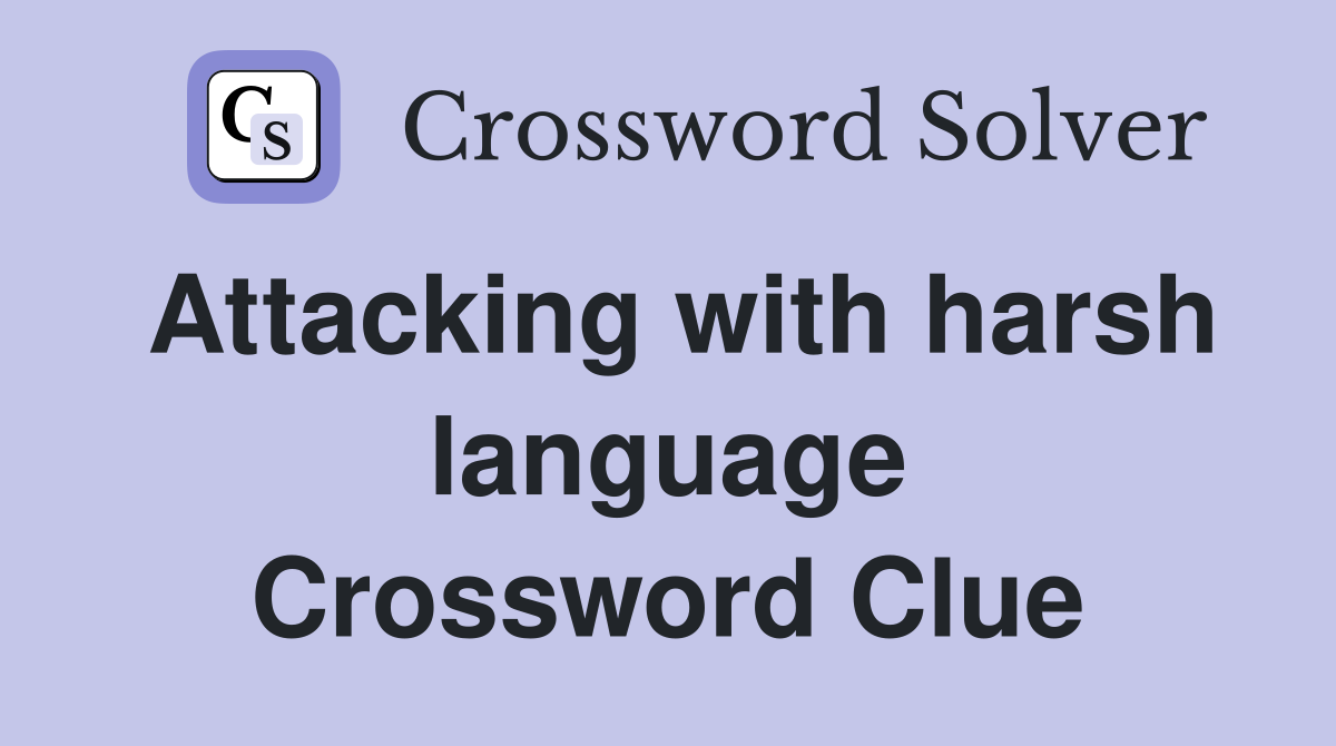 Attacking with harsh language Crossword Clue