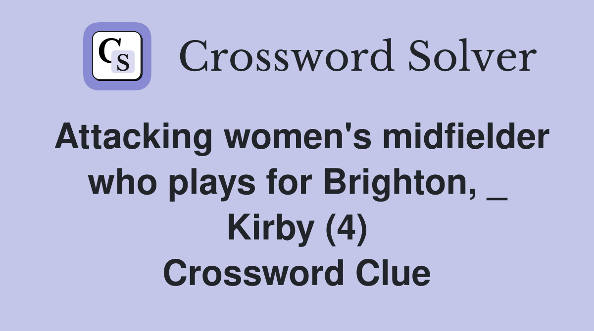 Attacking women's midfielder who plays for Brighton, _ Kirby (4) Crossword Clue