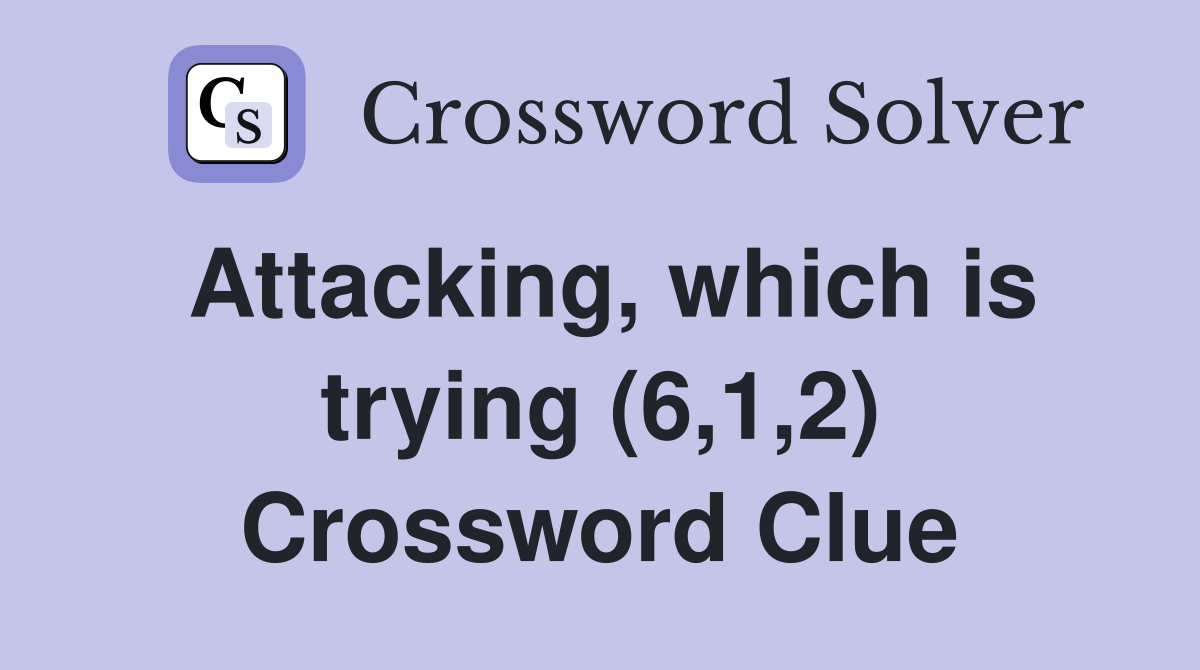 Attacking, which is trying (6,1,2) Crossword Clue