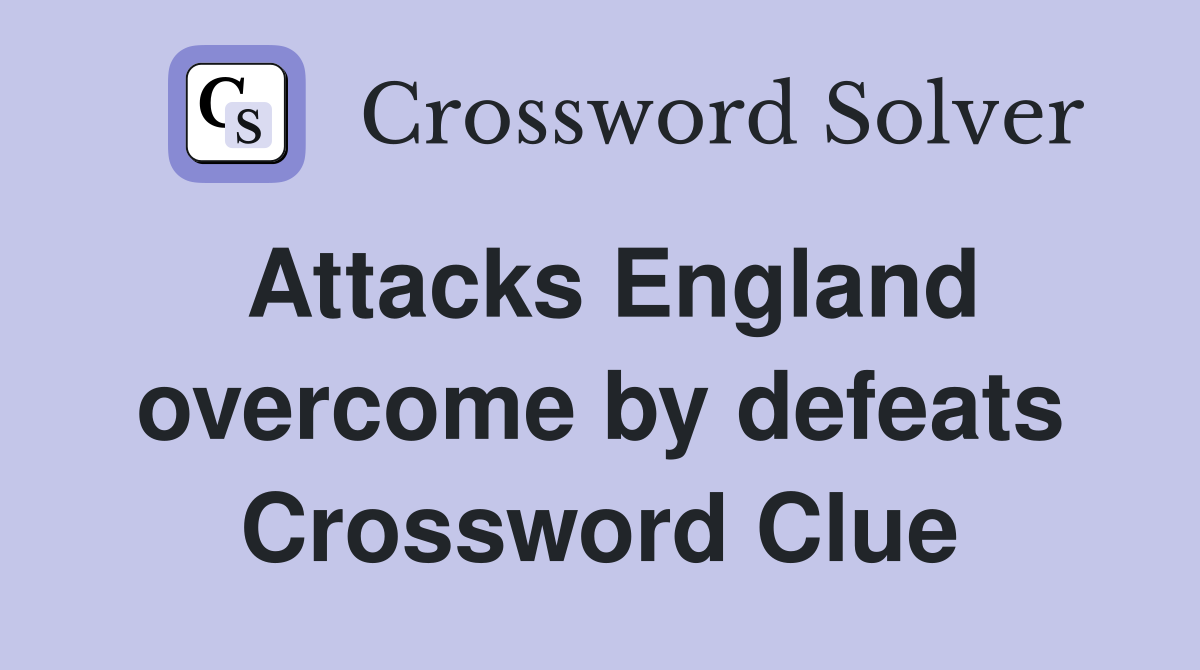 Attacks England overcome by defeats Crossword Clue