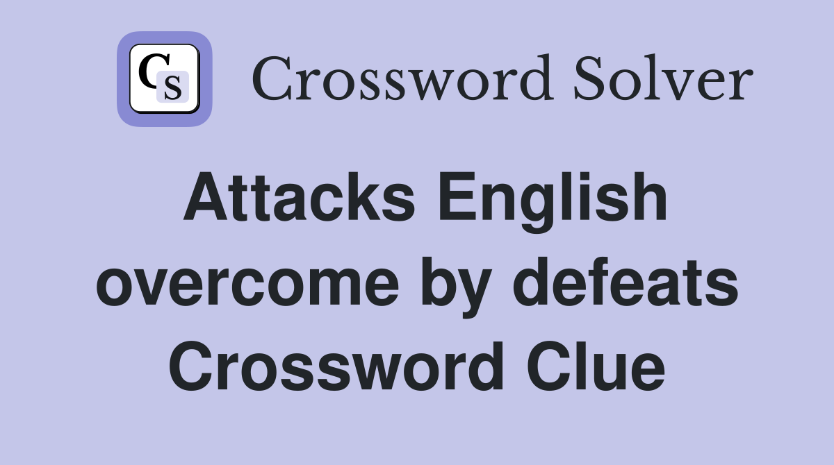 Attacks English overcome by defeats Crossword Clue