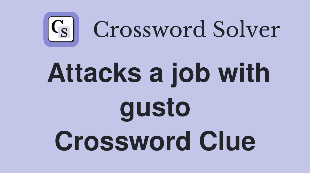 Attacks a job with gusto Crossword Clue