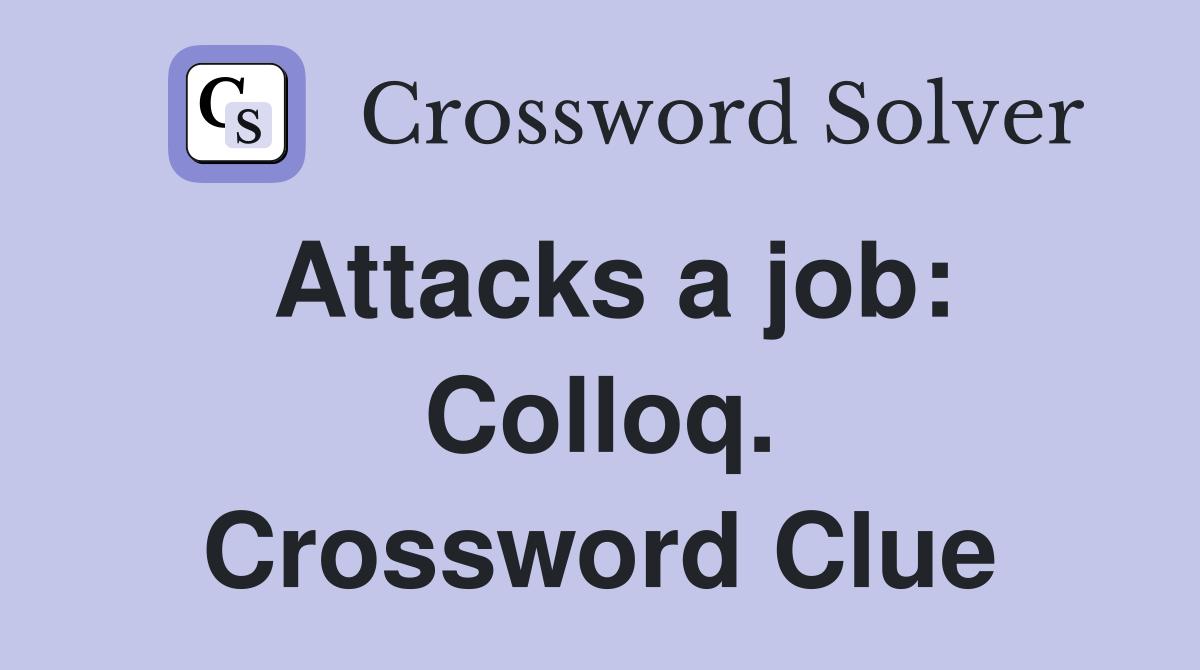 Attacks a job: Colloq. Crossword Clue