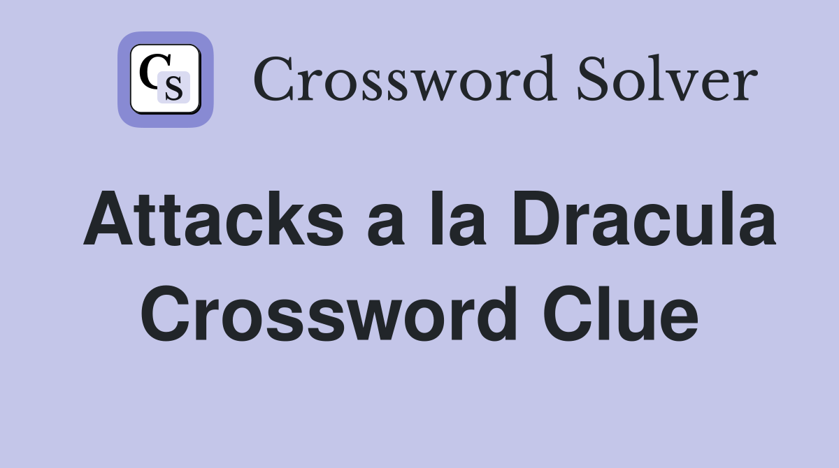 Attacks a la Dracula Crossword Clue