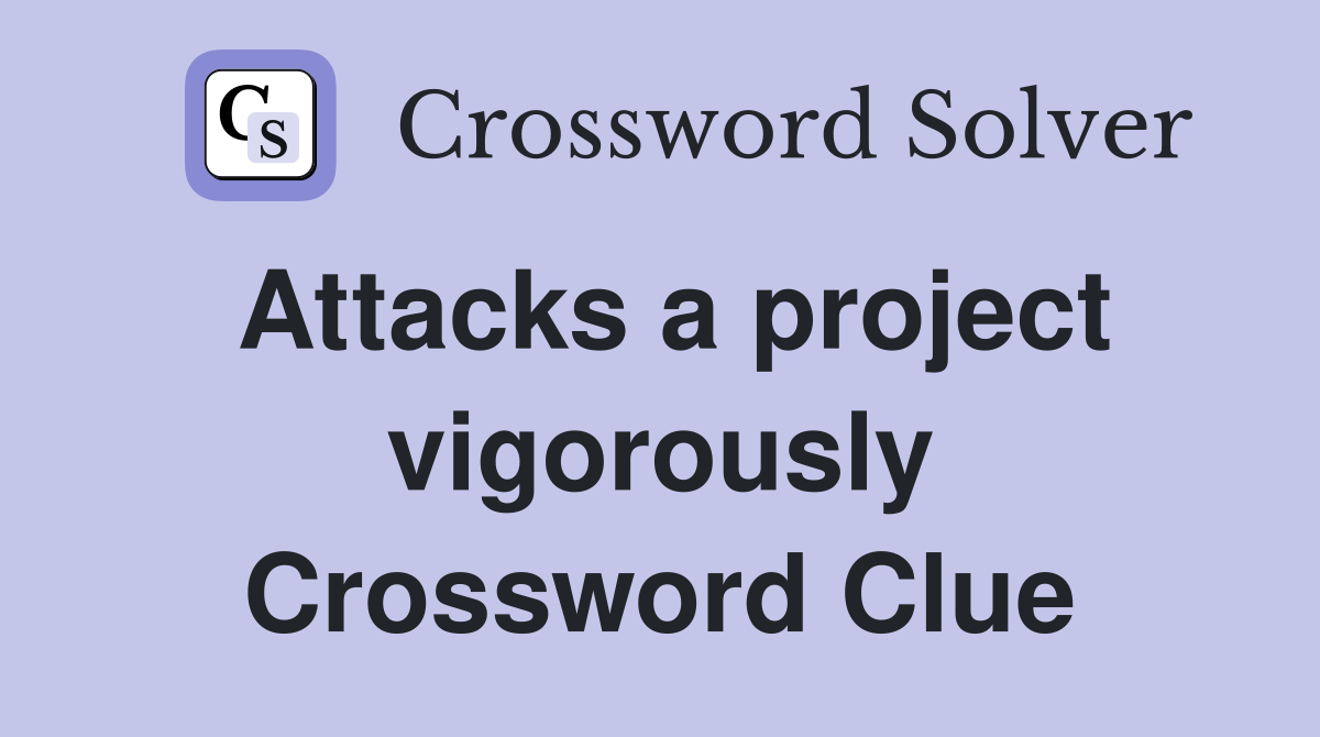 Attacks a project vigorously Crossword Clue