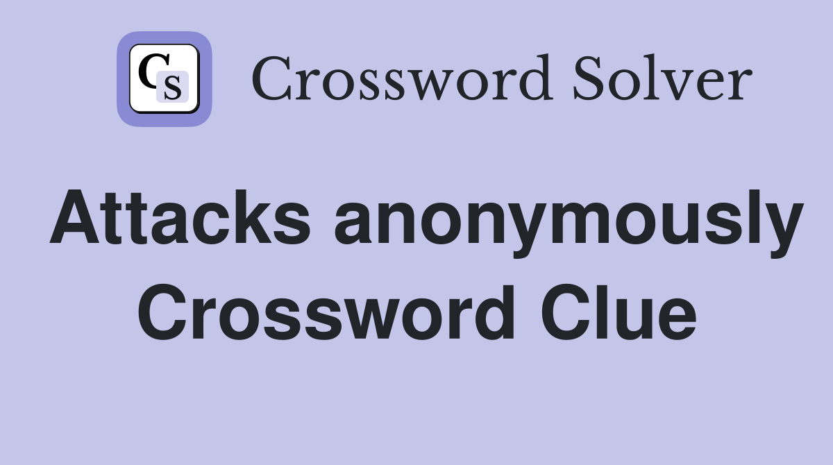 Attacks anonymously Crossword Clue