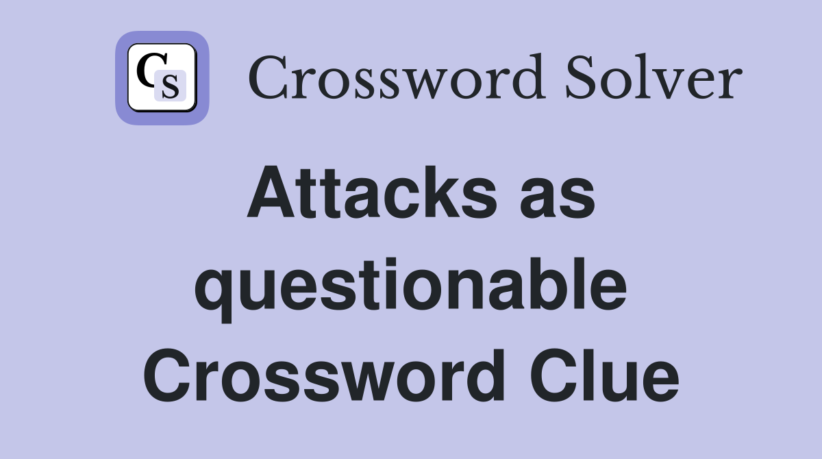 Attacks as questionable Crossword Clue