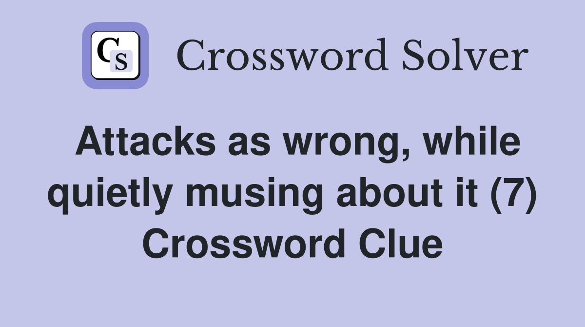 Attacks as wrong, while quietly musing about it (7) Crossword Clue