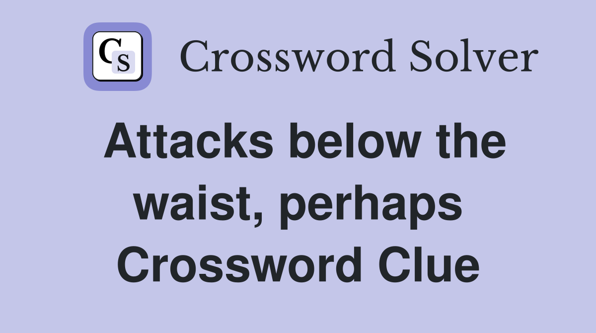 Attacks below the waist, perhaps Crossword Clue
