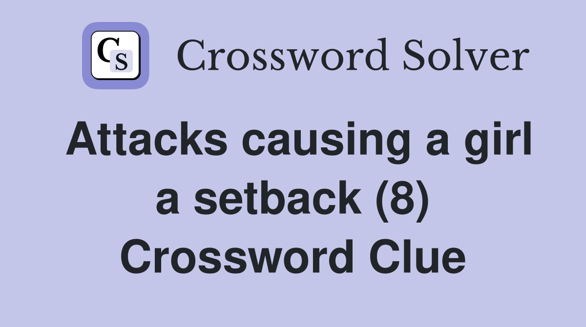 Attacks causing a girl a setback (8) Crossword Clue