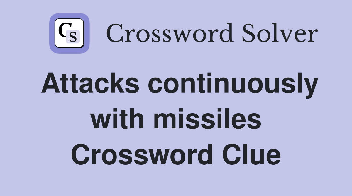 Attacks continuously with missiles Crossword Clue