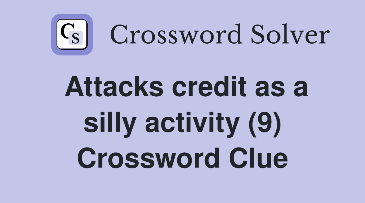 Attacks credit as a silly activity (9) Crossword Clue