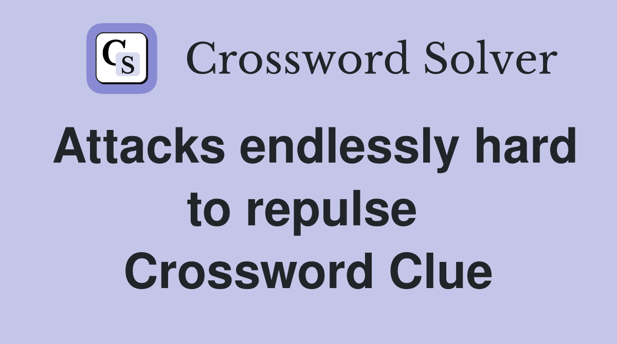 Attacks endlessly hard to repulse  Crossword Clue
