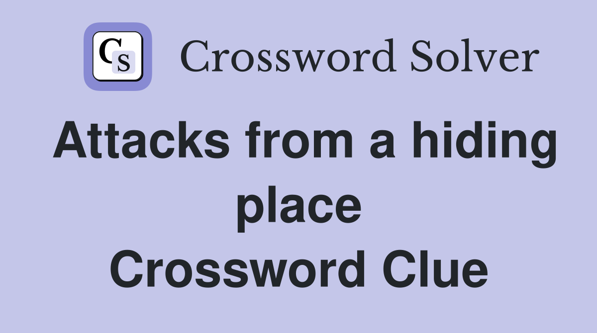 Attacks from a hiding place Crossword Clue