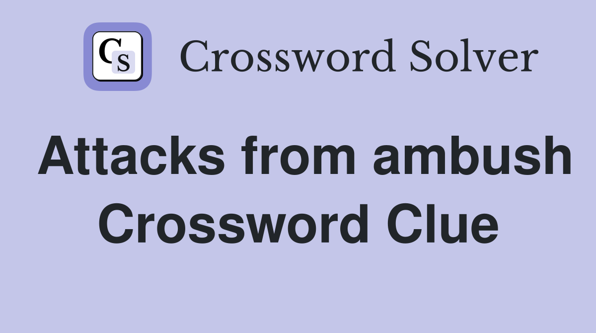 Attacks from ambush Crossword Clue