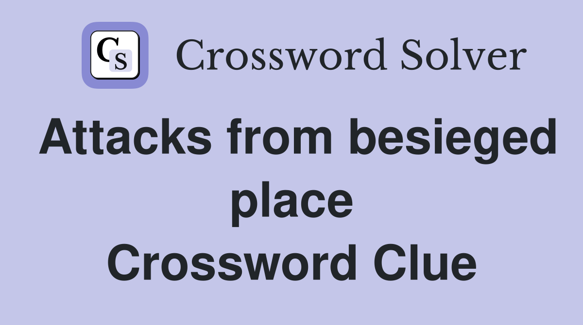 Attacks from besieged place Crossword Clue