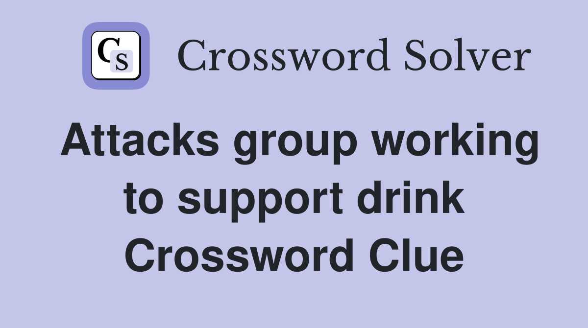 Attacks group working to support drink Crossword Clue