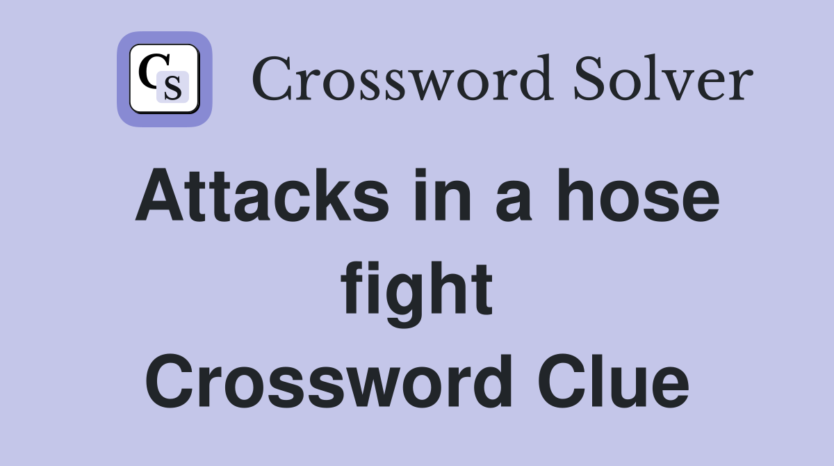 Attacks in a hose fight Crossword Clue