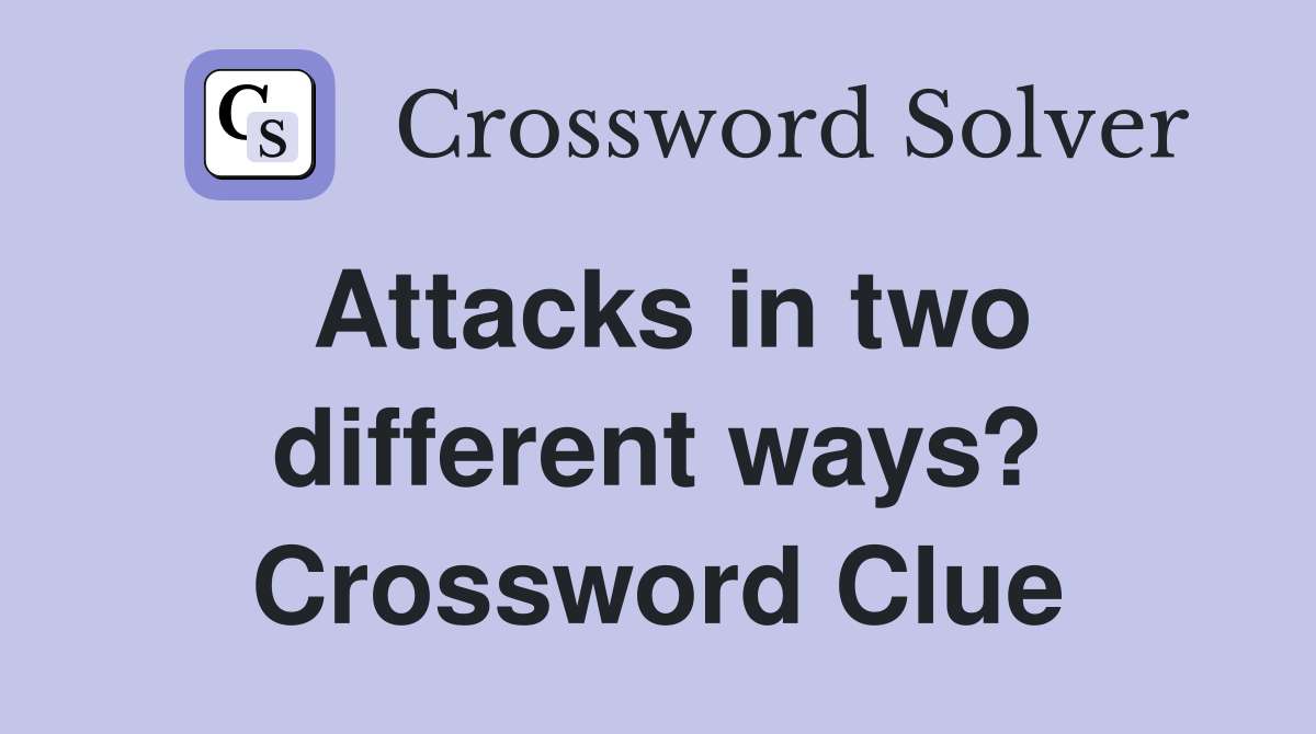 Attacks in two different ways? Crossword Clue