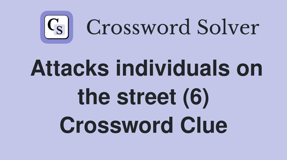 Attacks individuals on the street (6) Crossword Clue
