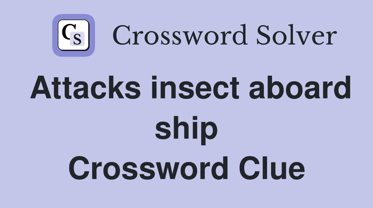 Attacks insect aboard ship Crossword Clue