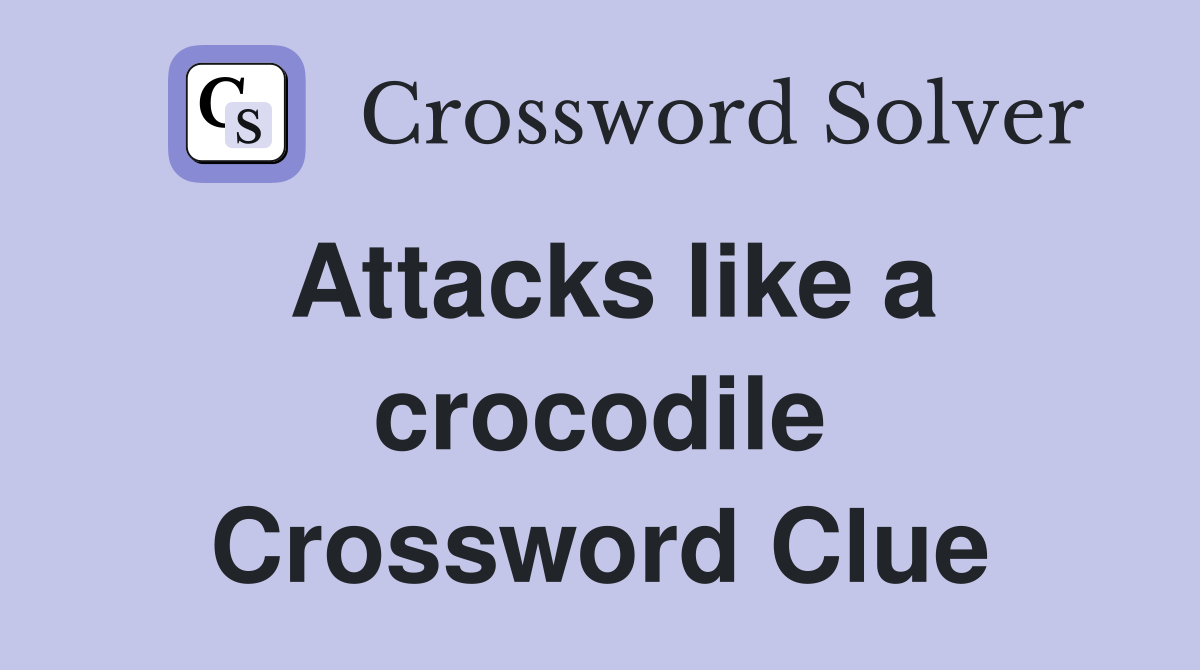 Attacks like a crocodile Crossword Clue