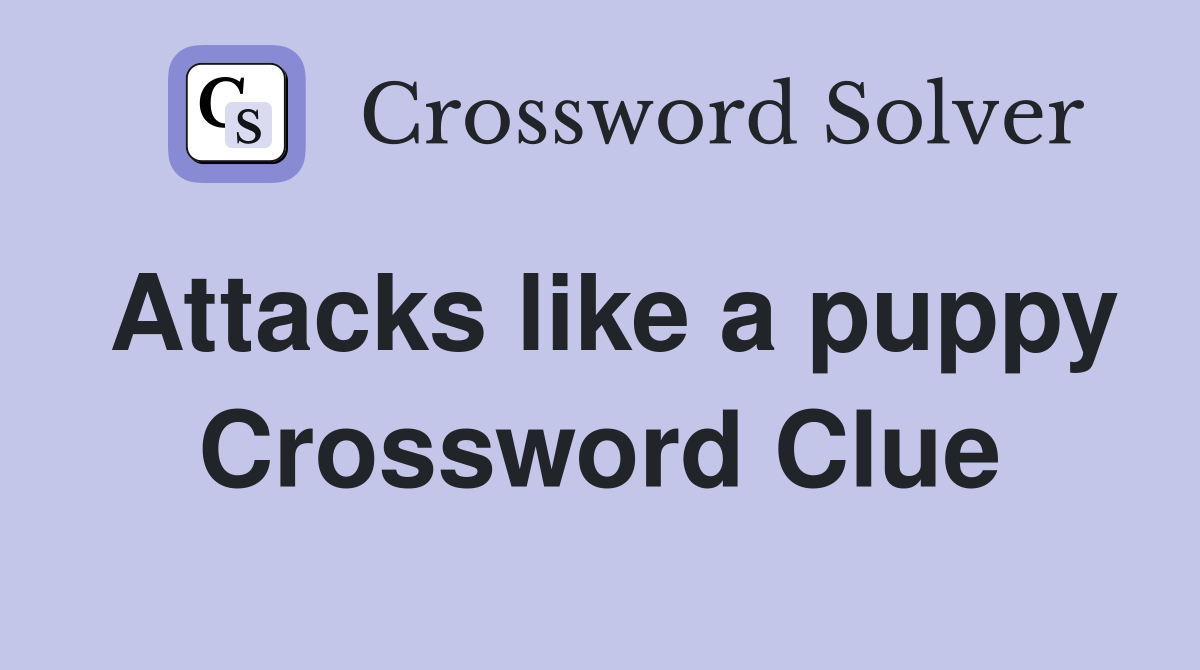 Attacks like a puppy Crossword Clue