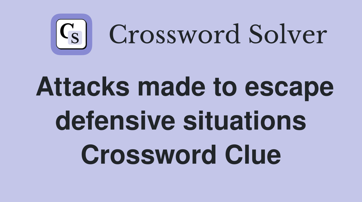 Attacks made to escape defensive situations Crossword Clue